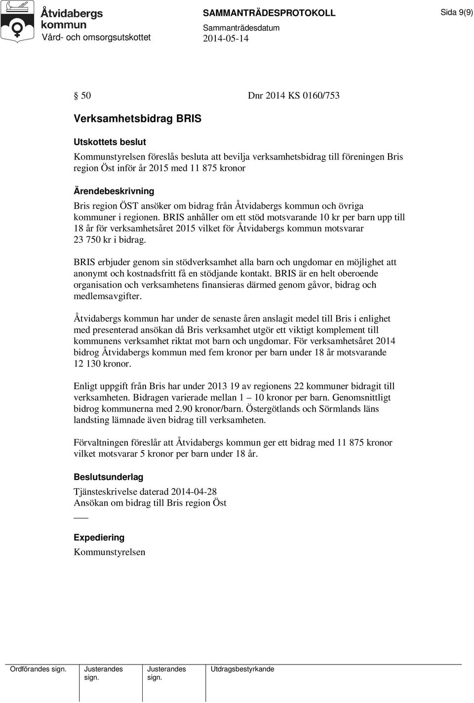 BRIS anhåller om ett stöd motsvarande 10 kr per barn upp till 18 år för verksamhetsåret 2015 vilket för Åtvidabergs kommun motsvarar 23 750 kr i bidrag.