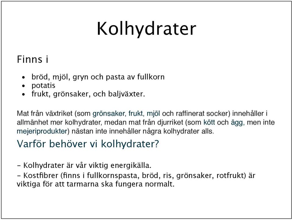 djurriket (som kött och ägg, men inte mejeriprodukter) nästan inte innehåller några kolhydrater alls.