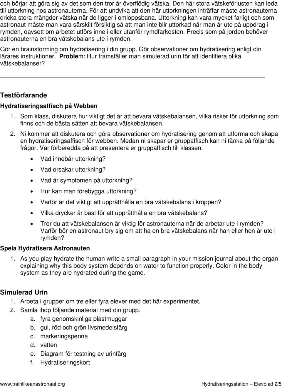 Uttorkning kan vara mycket farligt och som astronaut måste man vara särskilt försiktig så att man inte blir uttorkad när man är ute på uppdrag i rymden, oavsett om arbetet utförs inne i eller utanför