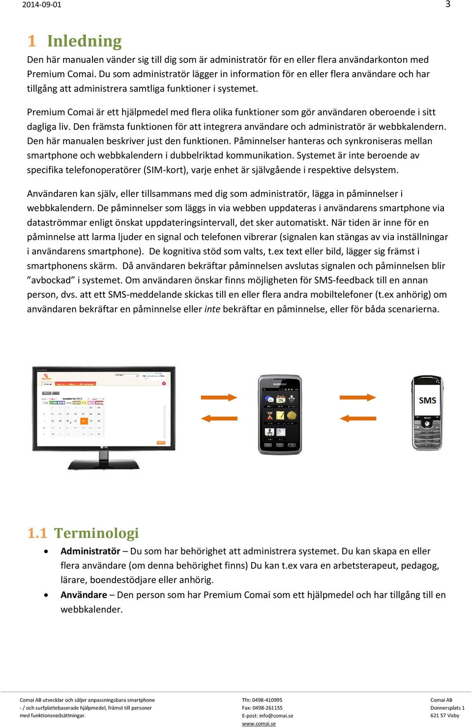 Premium Comai är ett hjälpmedel med flera olika funktioner som gör användaren oberoende i sitt dagliga liv. Den främsta funktionen för att integrera användare och administratör är webbkalendern.