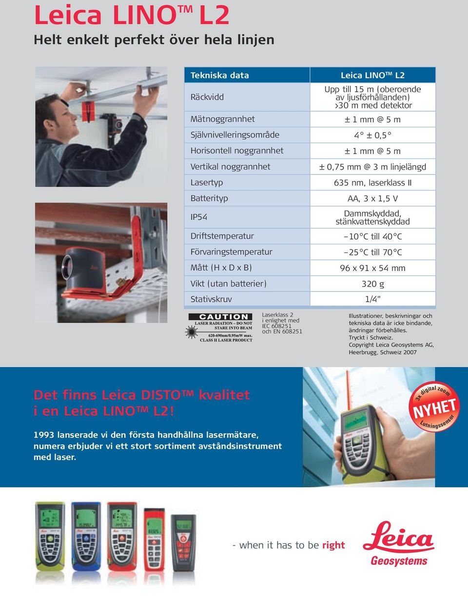 stänkvattenskyddad Driftstemperatur 10 C till 40 C Förvaringstemperatur 25 C till 70 C Mått (H x D x B) Vikt (utan batterier) 96 x 91 x 54 mm 320 g Stativskruv 1/4" Laserklass 2 i enlighet med IEC