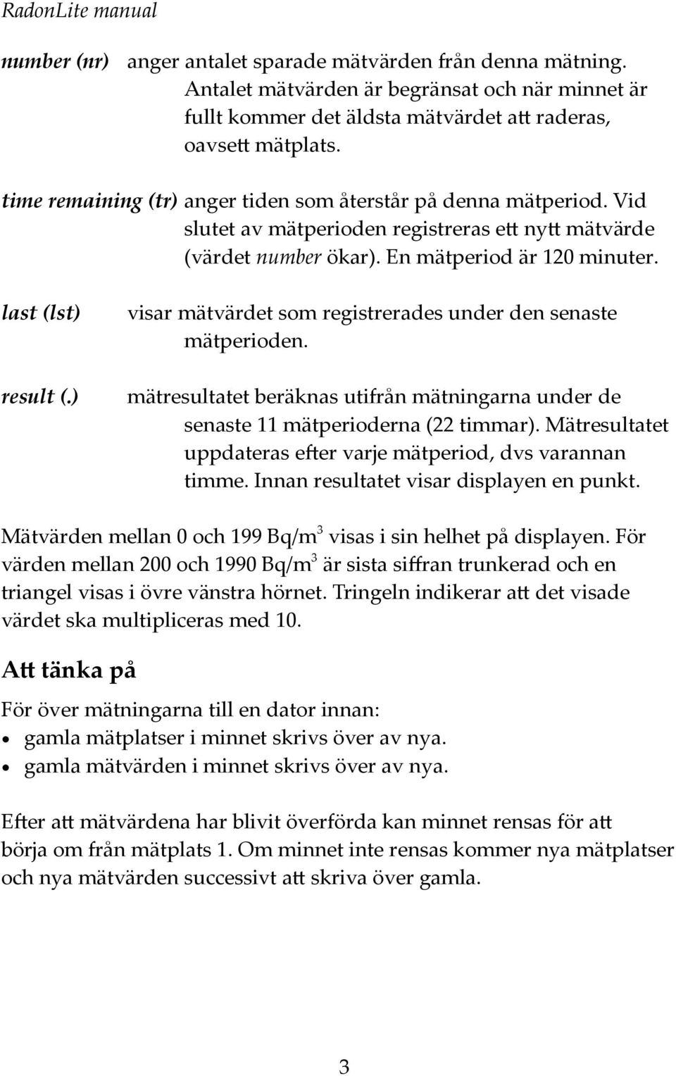 ) visar mätvärdet som registrerades under den senaste mätperioden. mätresultatet eräknas utifrån mätningarna under de senaste 11 mätperioderna (22 timmar).