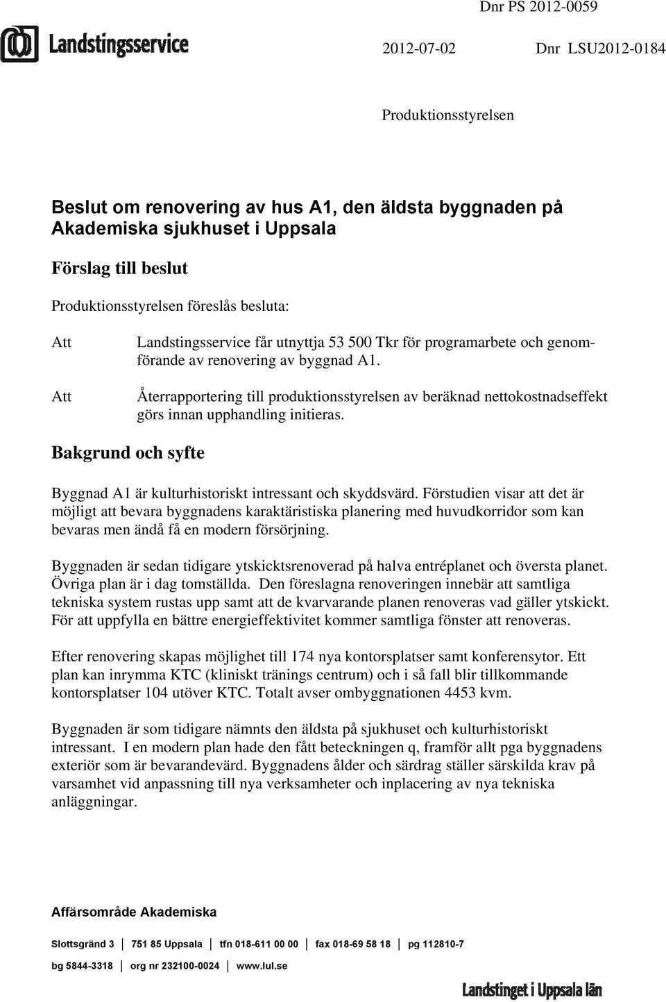 Återrapportering till produktionsstyrelsen av beräknad nettokostnadseffekt görs innan upphandling initieras. Bakgrund och syfte Byggnad A1 är kulturhistoriskt intressant och skyddsvärd.