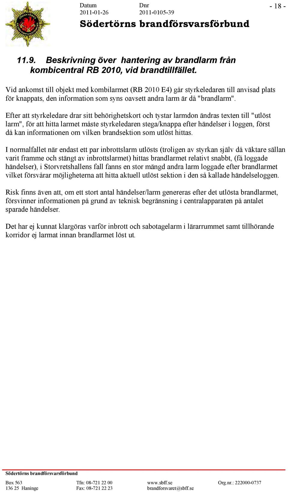 Efter att styrkeledare drar sitt behörighetskort och tystar larmdon ändras texten till "utlöst larm", för att hitta larmet måste styrkeledaren stega/knappa efter händelser i loggen, först då kan