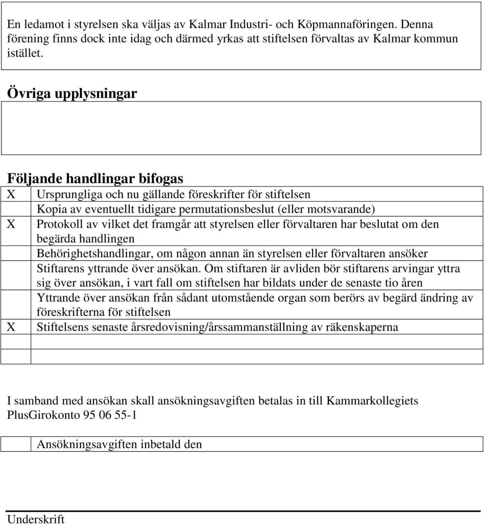 det framgår att styrelsen eller förvaltaren har beslutat om den begärda handlingen Behörighetshandlingar, om någon annan än styrelsen eller förvaltaren ansöker Stiftarens yttrande över ansökan.