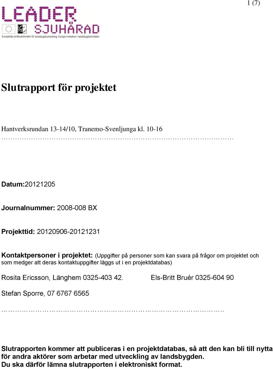 om projektet och som medger att deras kontaktuppgifter läggs ut i en projektdatabas) Rosita Ericsson, Länghem 0325-403 42.