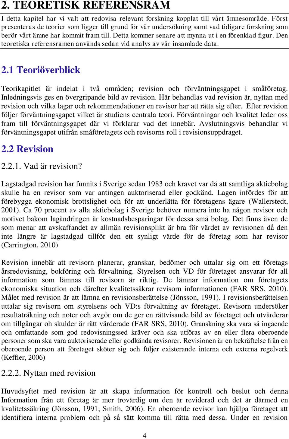 Den teoretiska referensramen används sedan vid analys av vår insamlade data. 2.1 Teoriöverblick Teorikapitlet är indelat i två områden; revision och förväntningsgapet i småföretag.