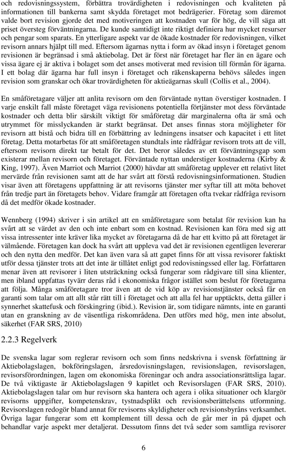 De kunde samtidigt inte riktigt definiera hur mycket resurser och pengar som sparats. En ytterligare aspekt var de ökade kostnader för redovisningen, vilket revisorn annars hjälpt till med.