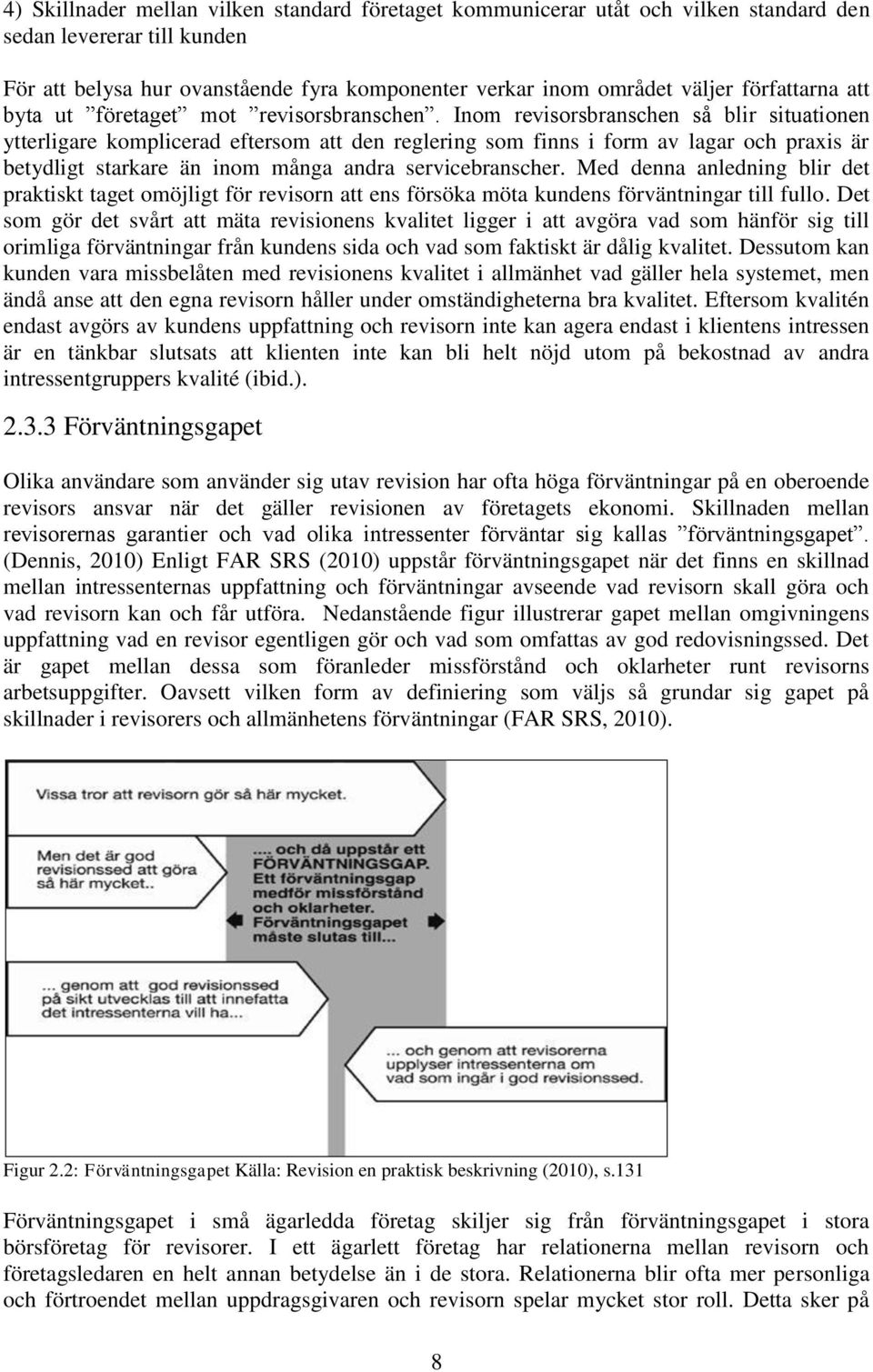 Inom revisorsbranschen så blir situationen ytterligare komplicerad eftersom att den reglering som finns i form av lagar och praxis är betydligt starkare än inom många andra servicebranscher.