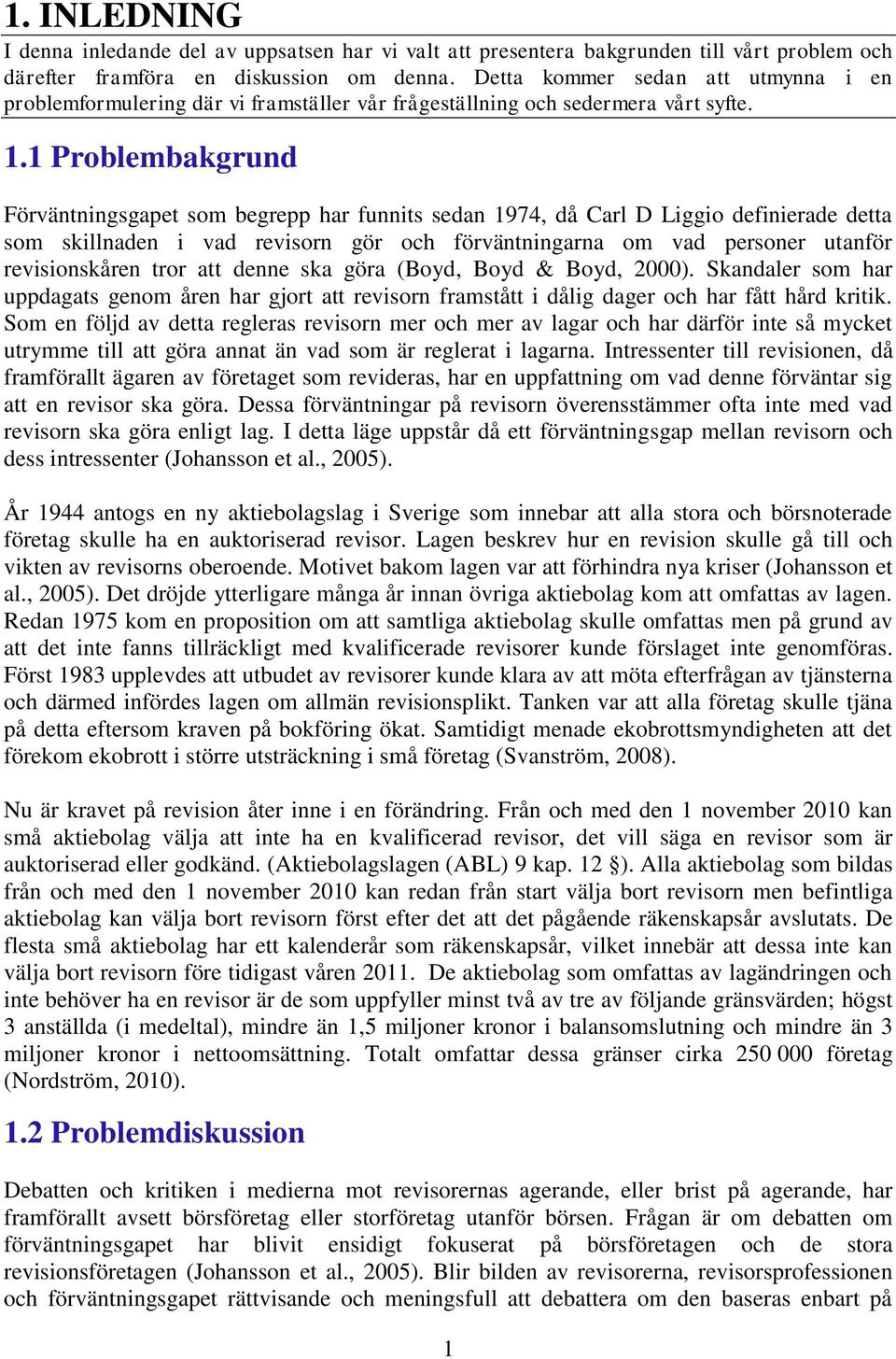 1 Problembakgrund Förväntningsgapet som begrepp har funnits sedan 1974, då Carl D Liggio definierade detta som skillnaden i vad revisorn gör och förväntningarna om vad personer utanför revisionskåren