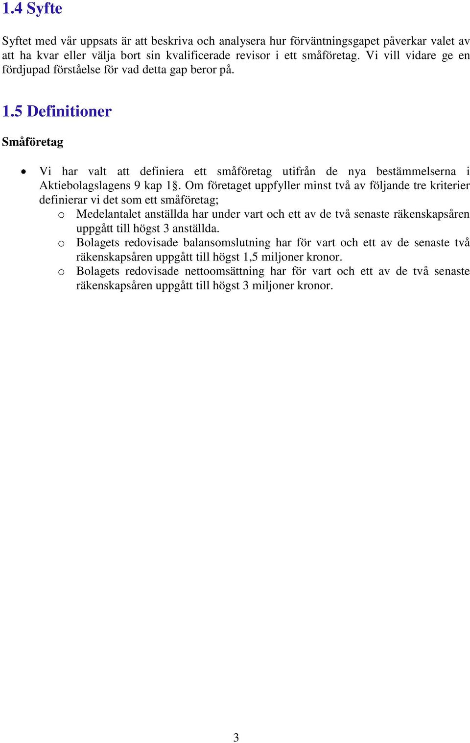 Om företaget uppfyller minst två av följande tre kriterier definierar vi det som ett småföretag; o Medelantalet anställda har under vart och ett av de två senaste räkenskapsåren uppgått till högst 3