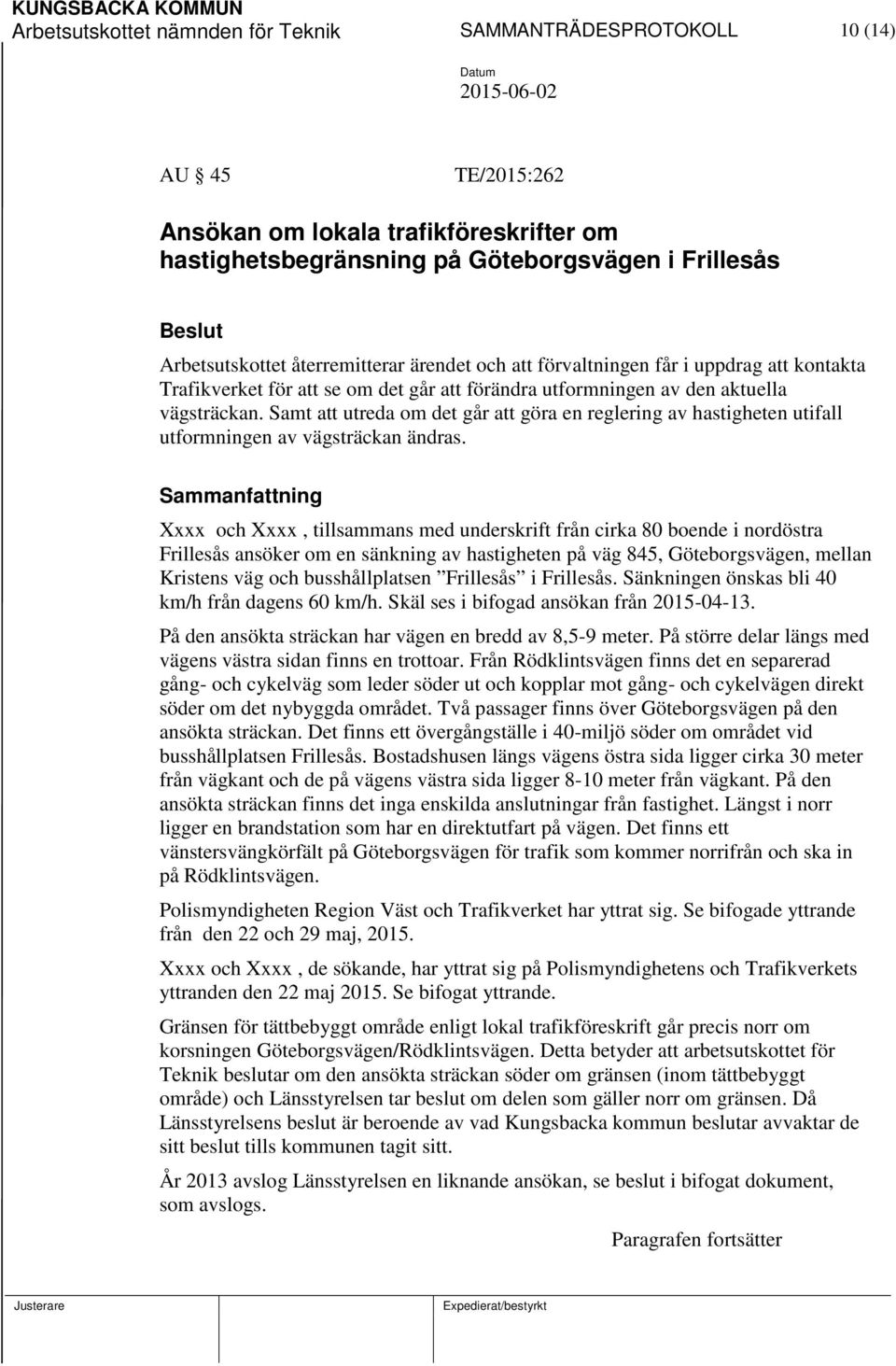 Samt att utreda om det går att göra en reglering av hastigheten utifall utformningen av vägsträckan ändras.