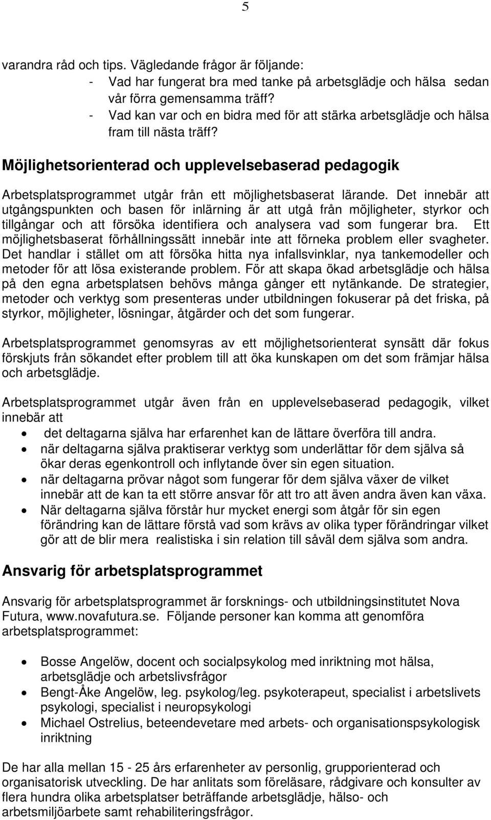 Möjlighetsorienterad och upplevelsebaserad pedagogik Arbetsplatsprogrammet utgår från ett möjlighetsbaserat lärande.