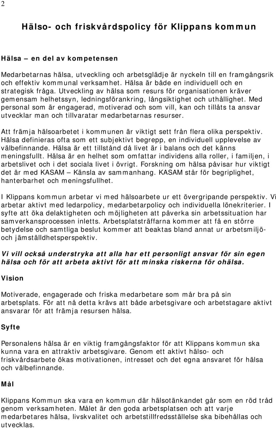 Med personal som är engagerad, motiverad och som vill, kan och tillåts ta ansvar utvecklar man och tillvaratar medarbetarnas resurser.