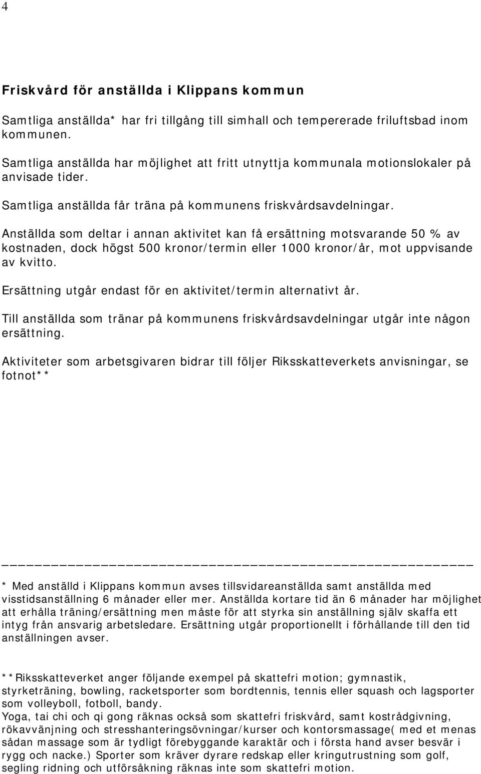 Anställda som deltar i annan aktivitet kan få ersättning motsvarande 50 % av kostnaden, dock högst 500 kronor/termin eller 1000 kronor/år, mot uppvisande av kvitto.