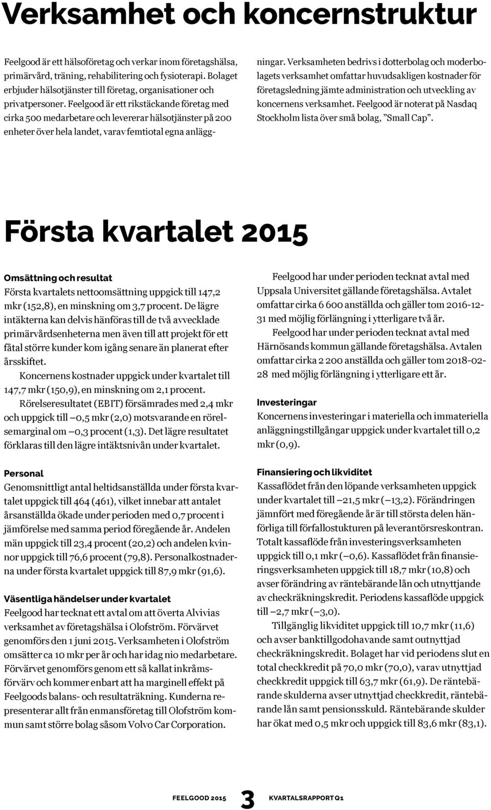 Feelgood är ett rikstäckande företag med cirka 500 medarbetare och levererar hälsotjänster på 200 enheter över hela landet, varav femtiotal egna anläggningar.
