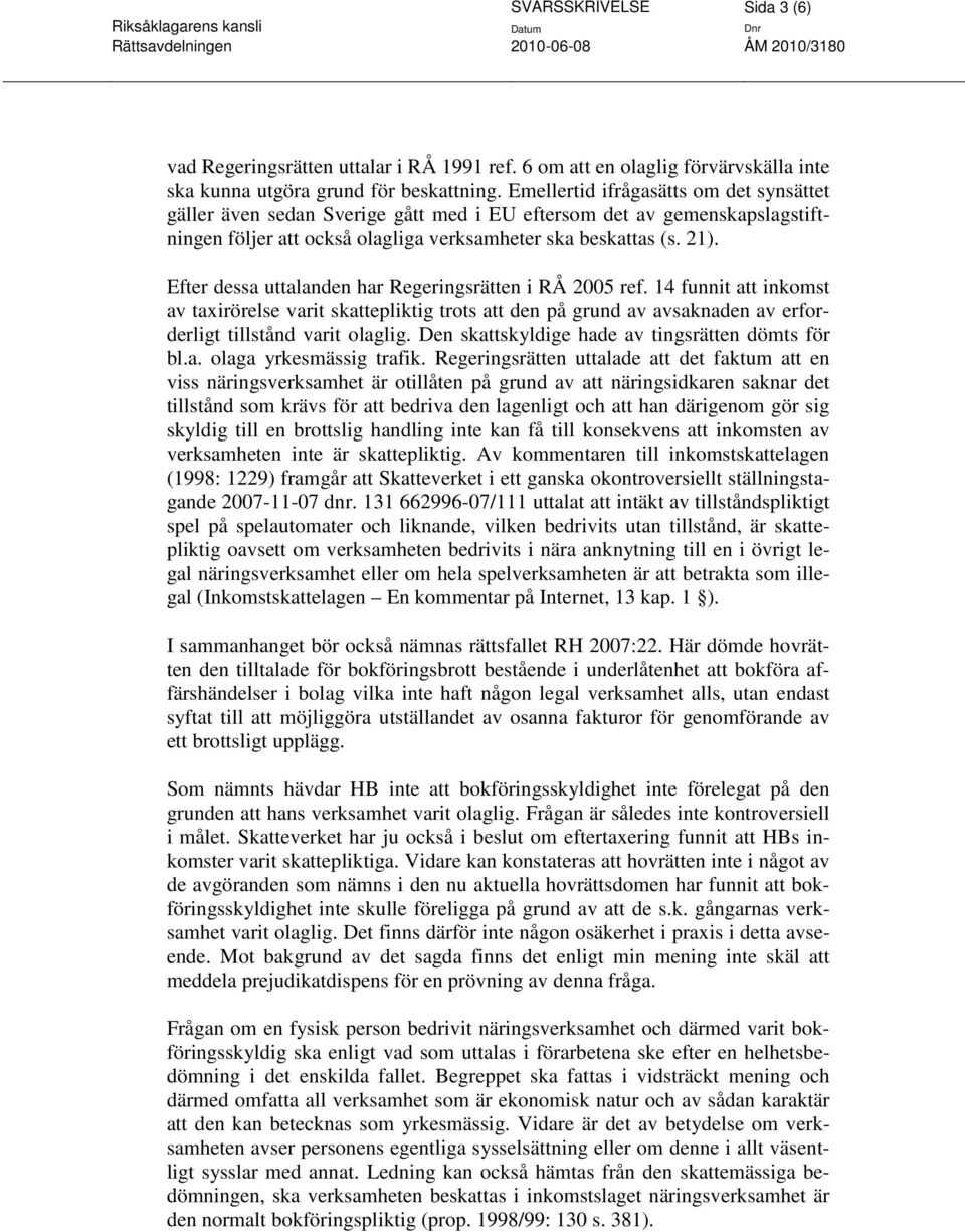 Efter dessa uttalanden har Regeringsrätten i RÅ 2005 ref. 14 funnit att inkomst av taxirörelse varit skattepliktig trots att den på grund av avsaknaden av erforderligt tillstånd varit olaglig.