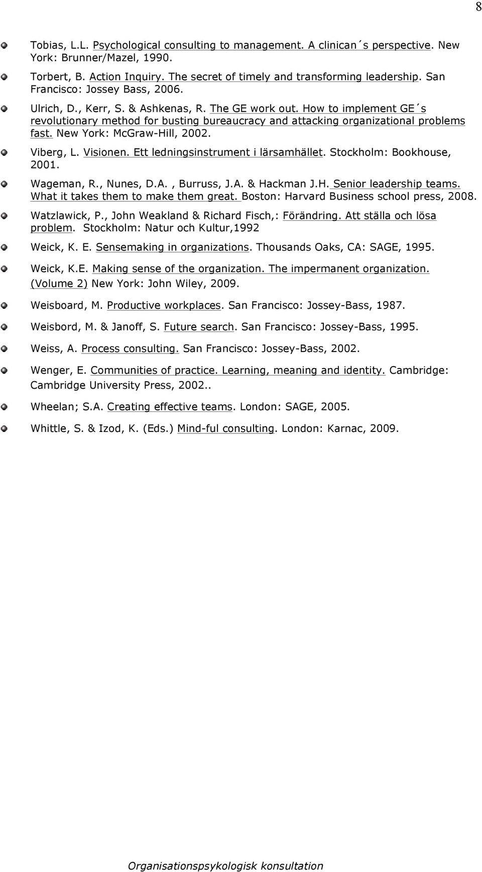 New York: McGraw-Hill, 2002. Viberg, L. Visionen. Ett ledningsinstrument i lärsamhället. Stockholm: Bookhouse, 2001. Wageman, R., Nunes, D.A., Burruss, J.A. & Hackman J.H. Senior leadership teams.