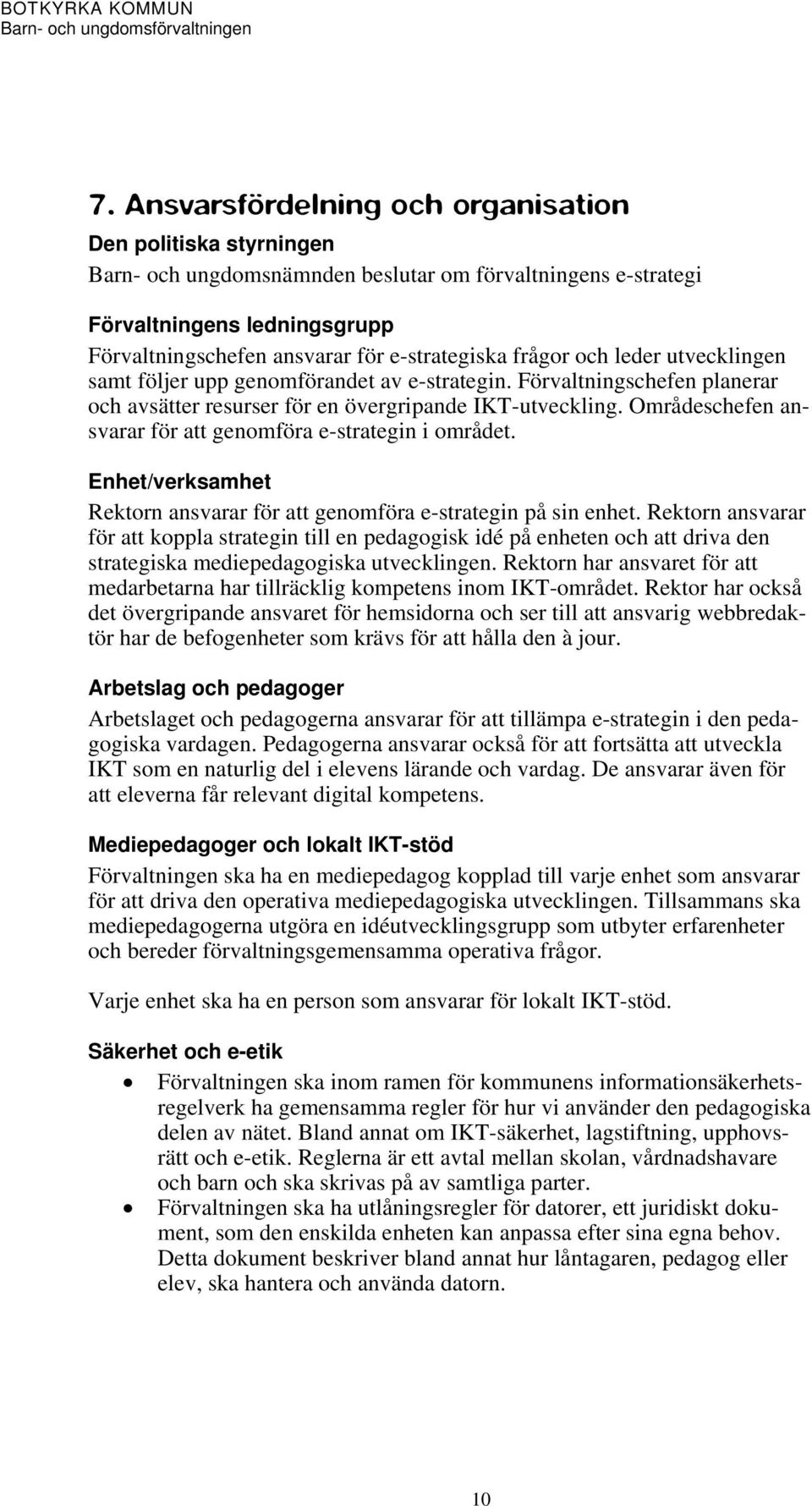 Områdeschefen ansvarar för att genomföra e-strategin i området. Enhet/verksamhet Rektorn ansvarar för att genomföra e-strategin på sin enhet.