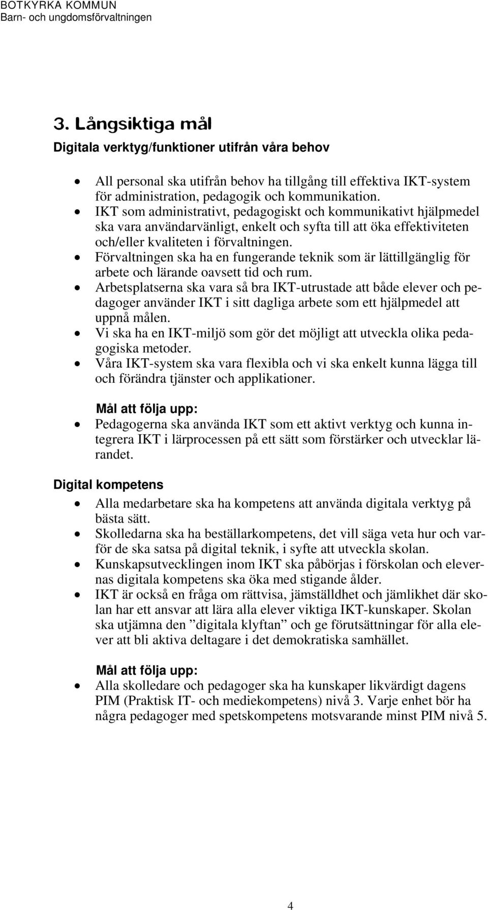 Förvaltningen ska ha en fungerande teknik som är lättillgänglig för arbete och lärande oavsett tid och rum.