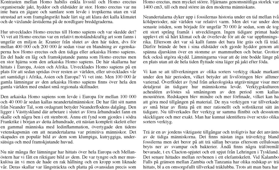 nordligare breddgraderna. Hur utvecklades Homo erectus till Homo sapiens och var skedde det? Vi vet att Homo erectus var en relativt motståndskraftig art som fanns i ungefär en miljon år.