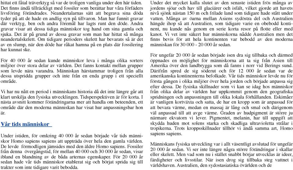 Andra gravar visar att dessa tidiga människor tog hand om sina gamla och sjuka. Det är på grund av dessa gravar som man har hittat så många neandertalskelett.