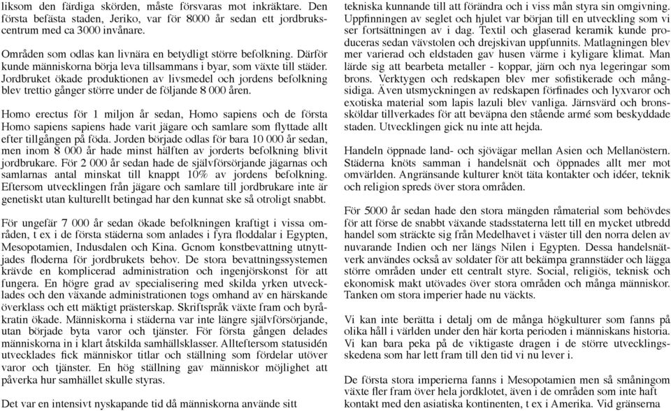 Jordbruket ökade produktionen av livsmedel och jordens befolkning blev trettio gånger större under de följande 8 000 åren.