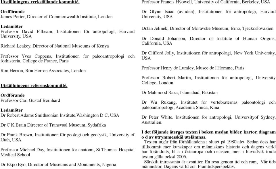 Museums of Kenya Professor Yves Coppens, Institutionen för paleoantropologi och förhistoria, College de France, Paris Ron Herron, Ron Herron Associates, London Utställningens referenskommitté.