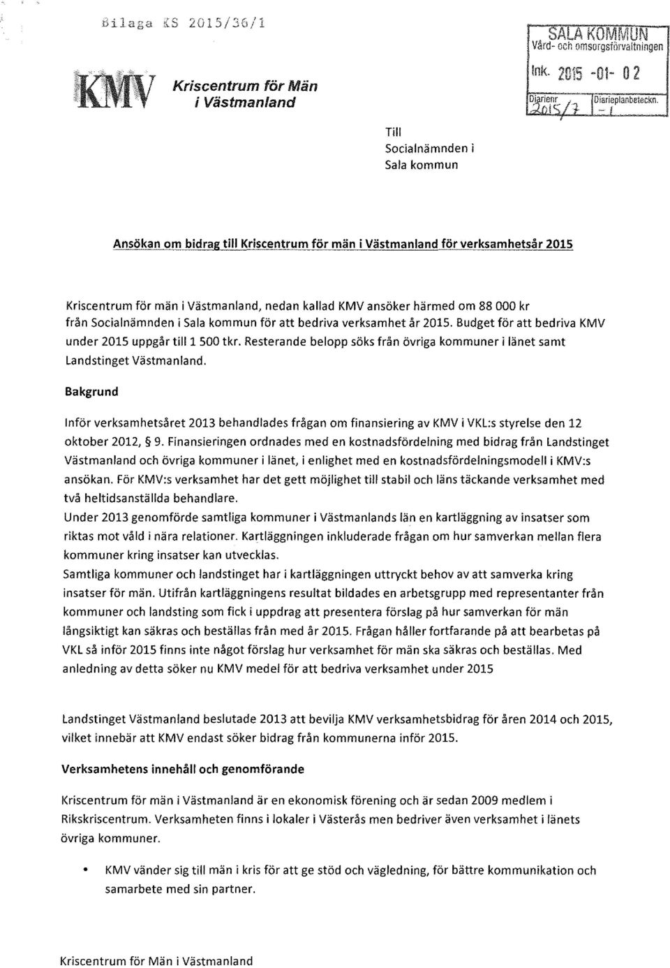 Sala kommun för att bedriva verksamhet år 2015. Budget för att bedriva KMV under 2015 uppgår till1 500 t kr. Resterande belopp söks från övriga kommuner i länet samt Landstinget Västmanland.