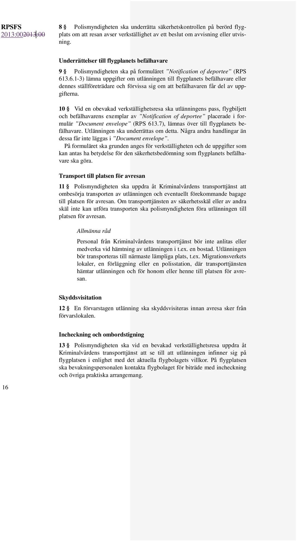 3.6.1-3) lämna uppgifter om utlänningen till flygplanets befälhavare eller dennes ställföreträdare och förvissa sig om att befälhavaren får del av uppgifterna.