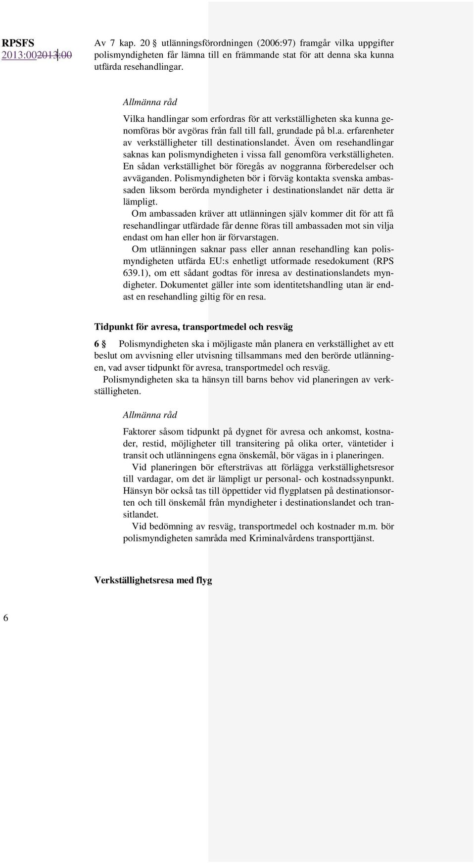 Även om resehandlingar saknas kan polismyndigheten i vissa fall genomföra verkställigheten. En sådan verkställighet bör föregås av noggranna förberedelser och avväganden.