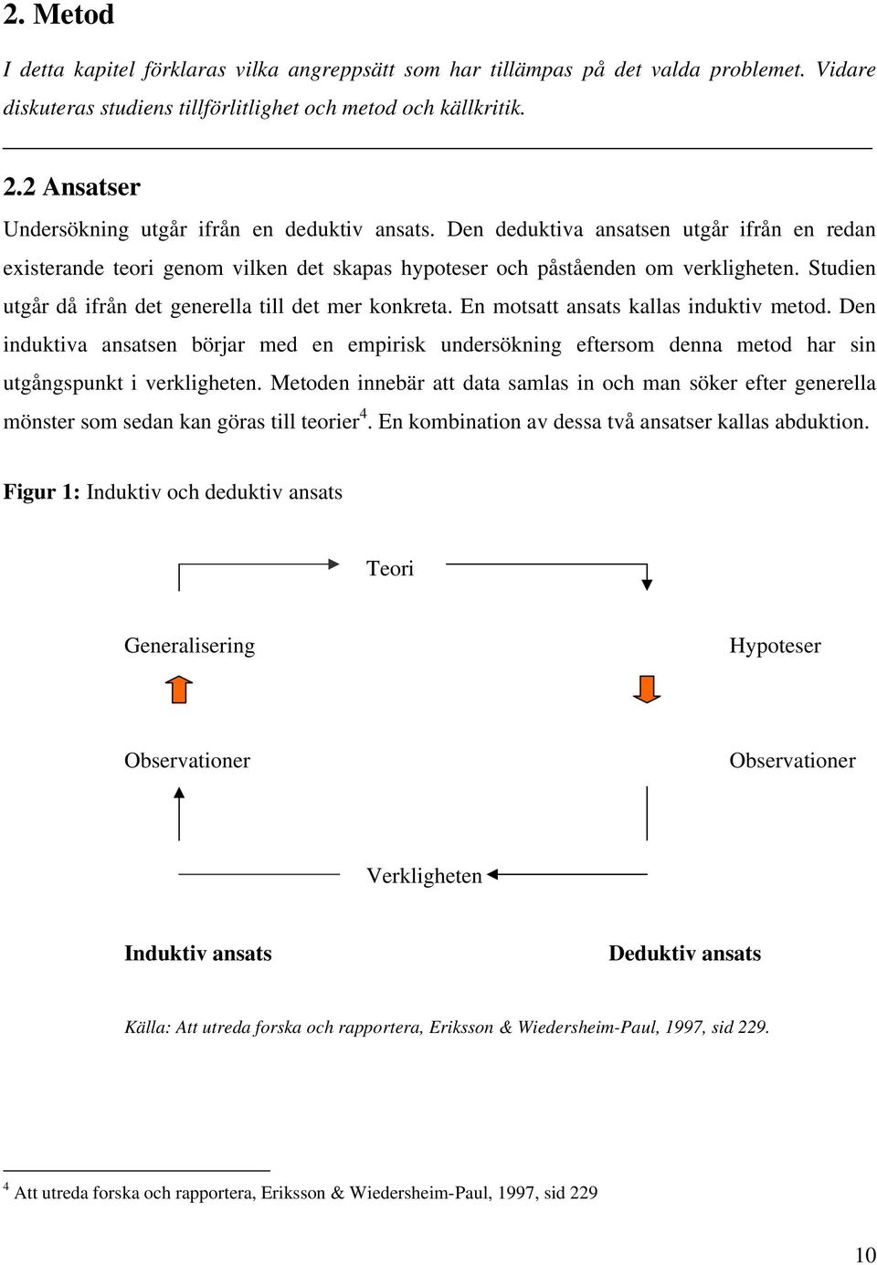 Studien utgår då ifrån det generella till det mer konkreta. En motsatt ansats kallas induktiv metod.