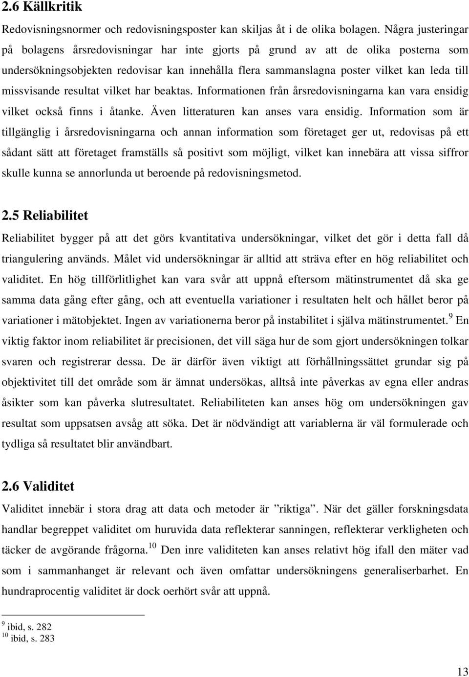 missvisande resultat vilket har beaktas. Informationen från årsredovisningarna kan vara ensidig vilket också finns i åtanke. Även litteraturen kan anses vara ensidig.