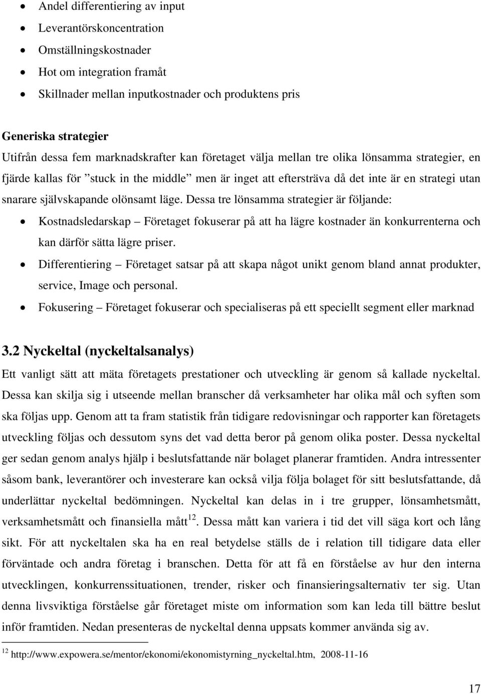 olönsamt läge. Dessa tre lönsamma strategier är följande: Kostnadsledarskap Företaget fokuserar på att ha lägre kostnader än konkurrenterna och kan därför sätta lägre priser.