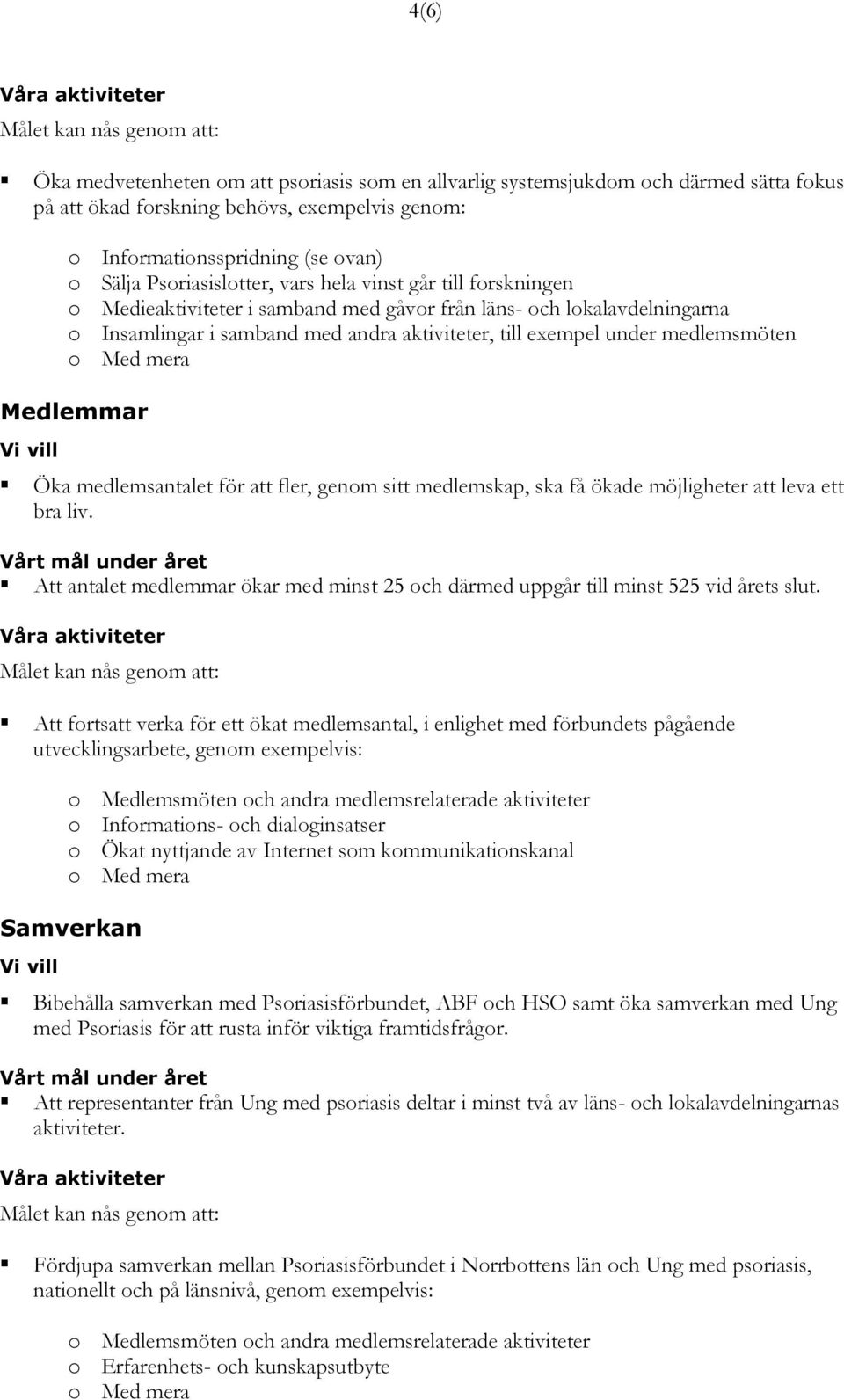 medlemsmöten Medlemmar Öka medlemsantalet för att fler, genom sitt medlemskap, ska få ökade möjligheter att leva ett bra liv.