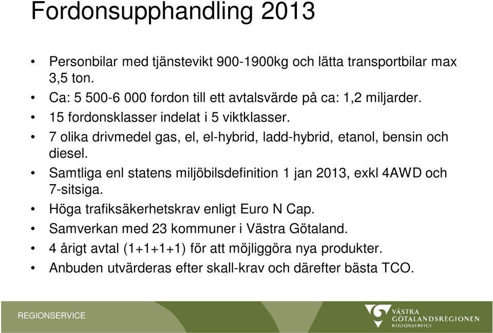 7 olika drivmedel gas, el, el-hybrid, ladd-hybrid, etanol, bensin och diesel.