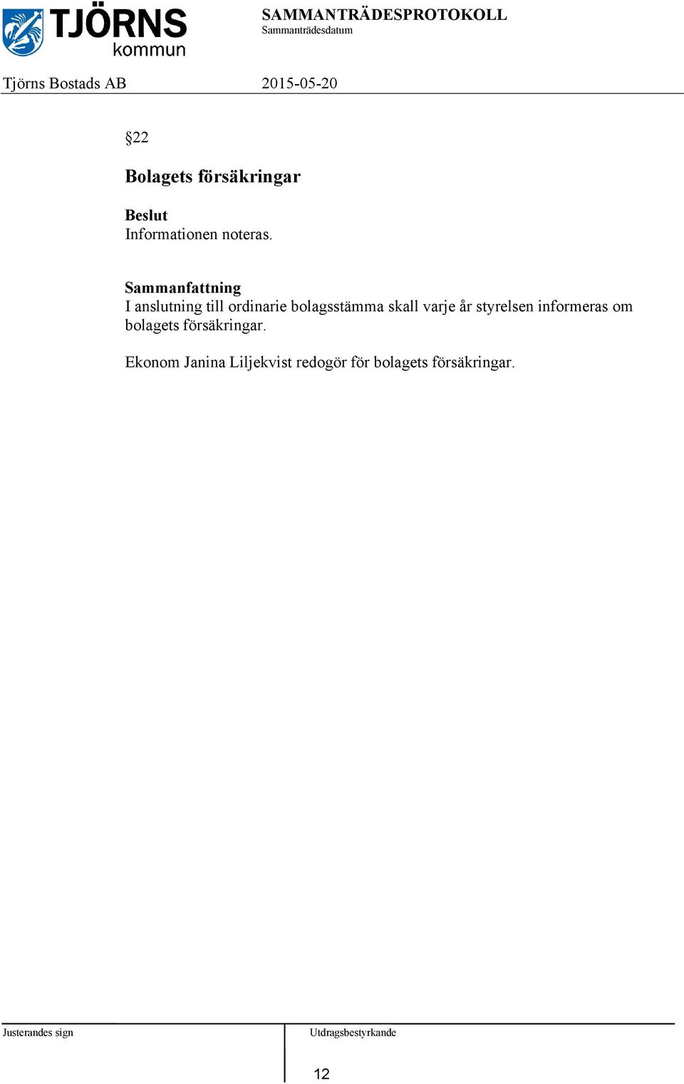 år styrelsen informeras om bolagets försäkringar.