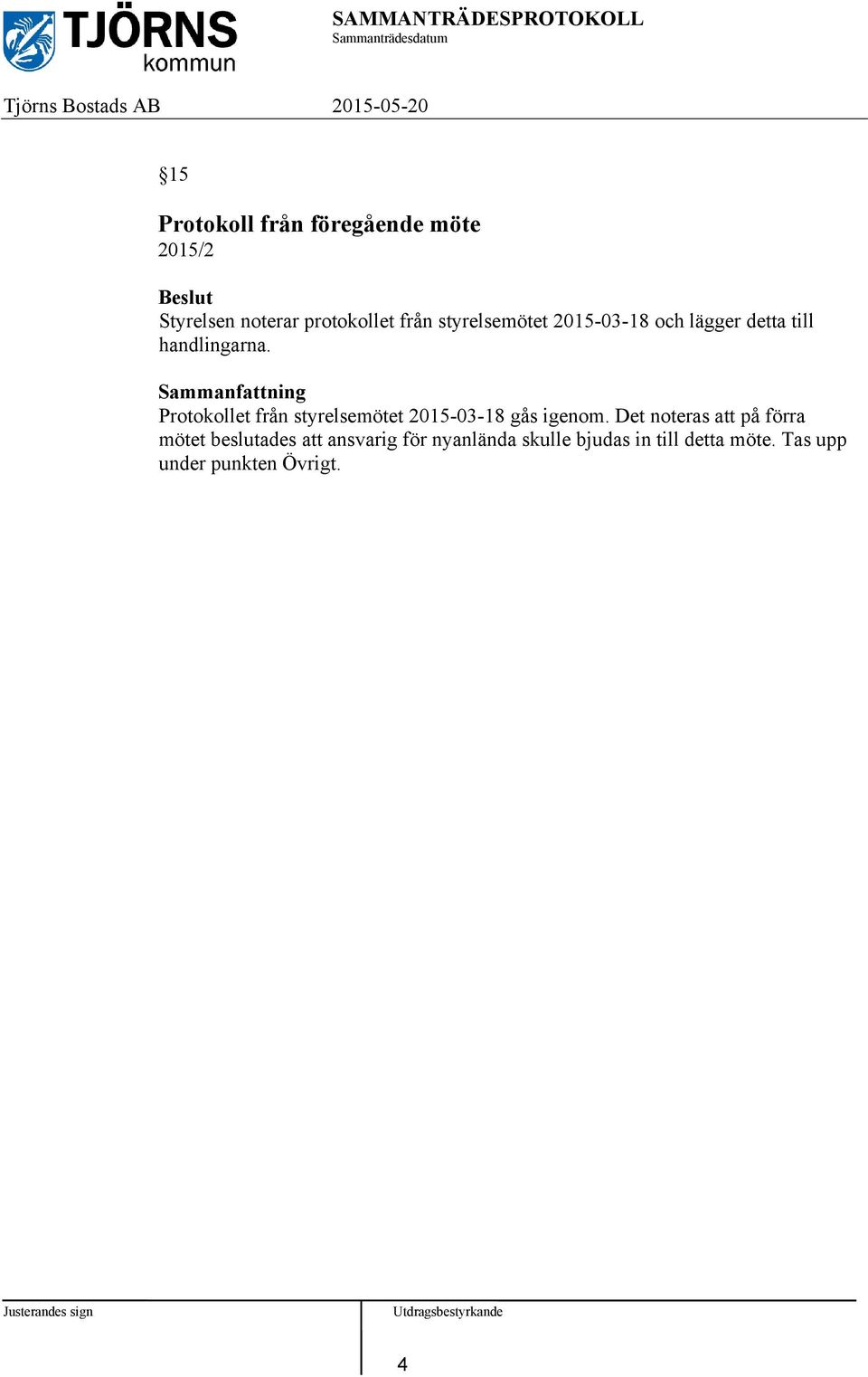 Protokollet från styrelsemötet 2015-03-18 gås igenom.