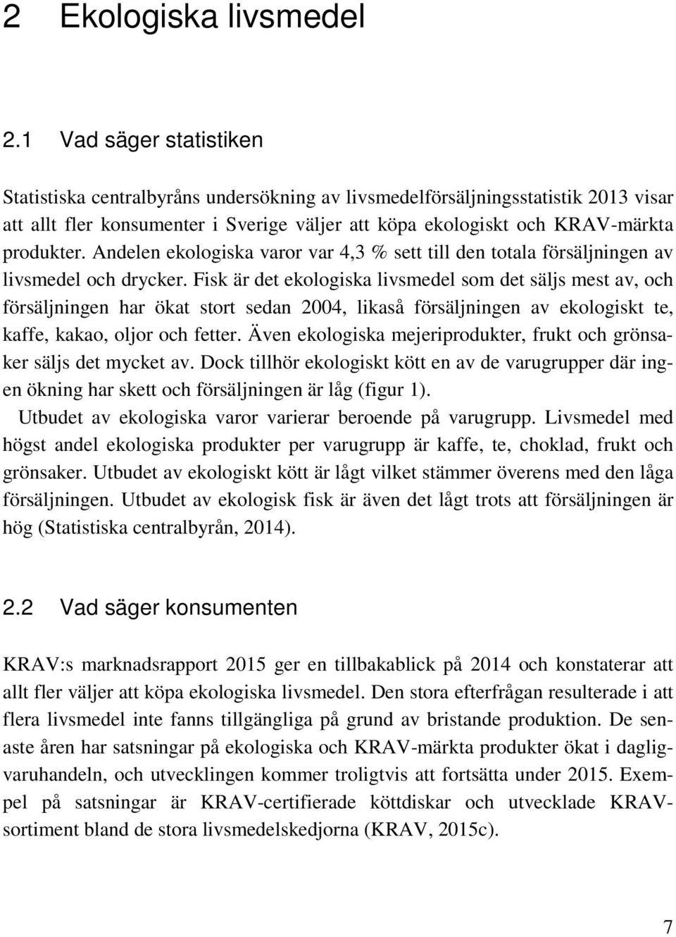 Andelen ekologiska varor var 4,3 % sett till den totala försäljningen av livsmedel och drycker.