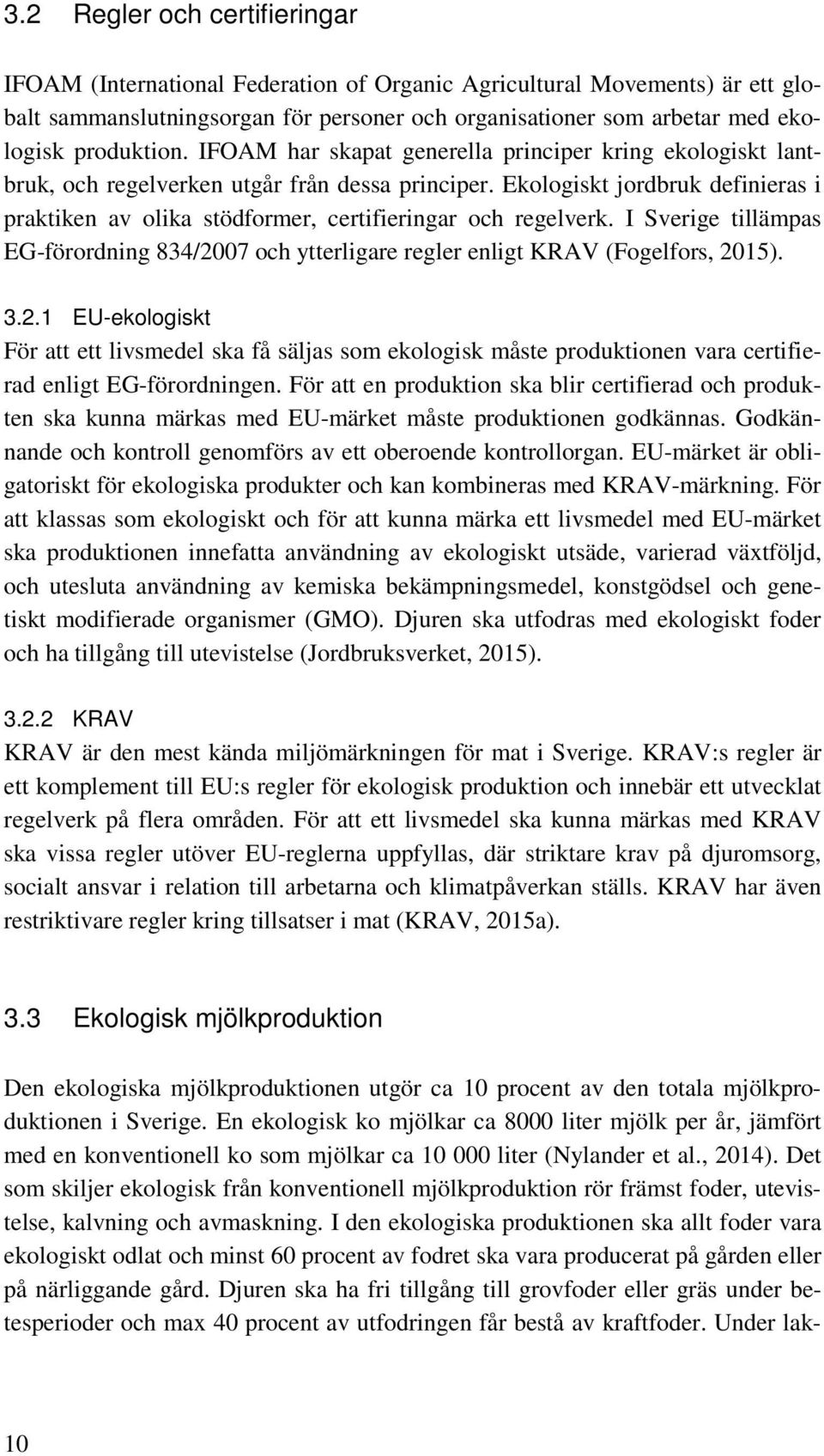 Ekologiskt jordbruk definieras i praktiken av olika stödformer, certifieringar och regelverk. I Sverige tillämpas EG-förordning 834/20