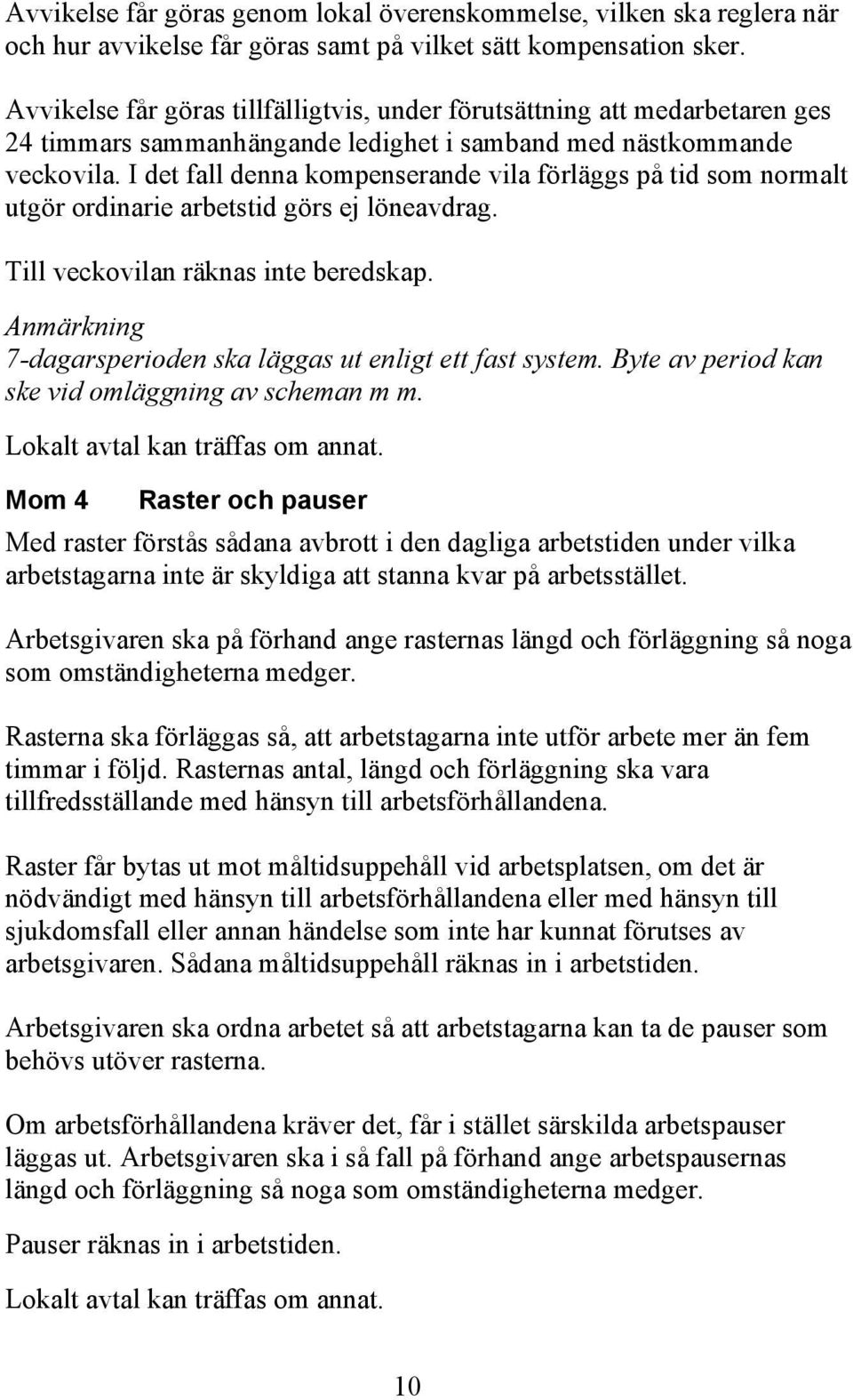 I det fall denna kompenserande vila förläggs på tid som normalt utgör ordinarie arbetstid görs ej löneavdrag. Till veckovilan räknas inte beredskap.