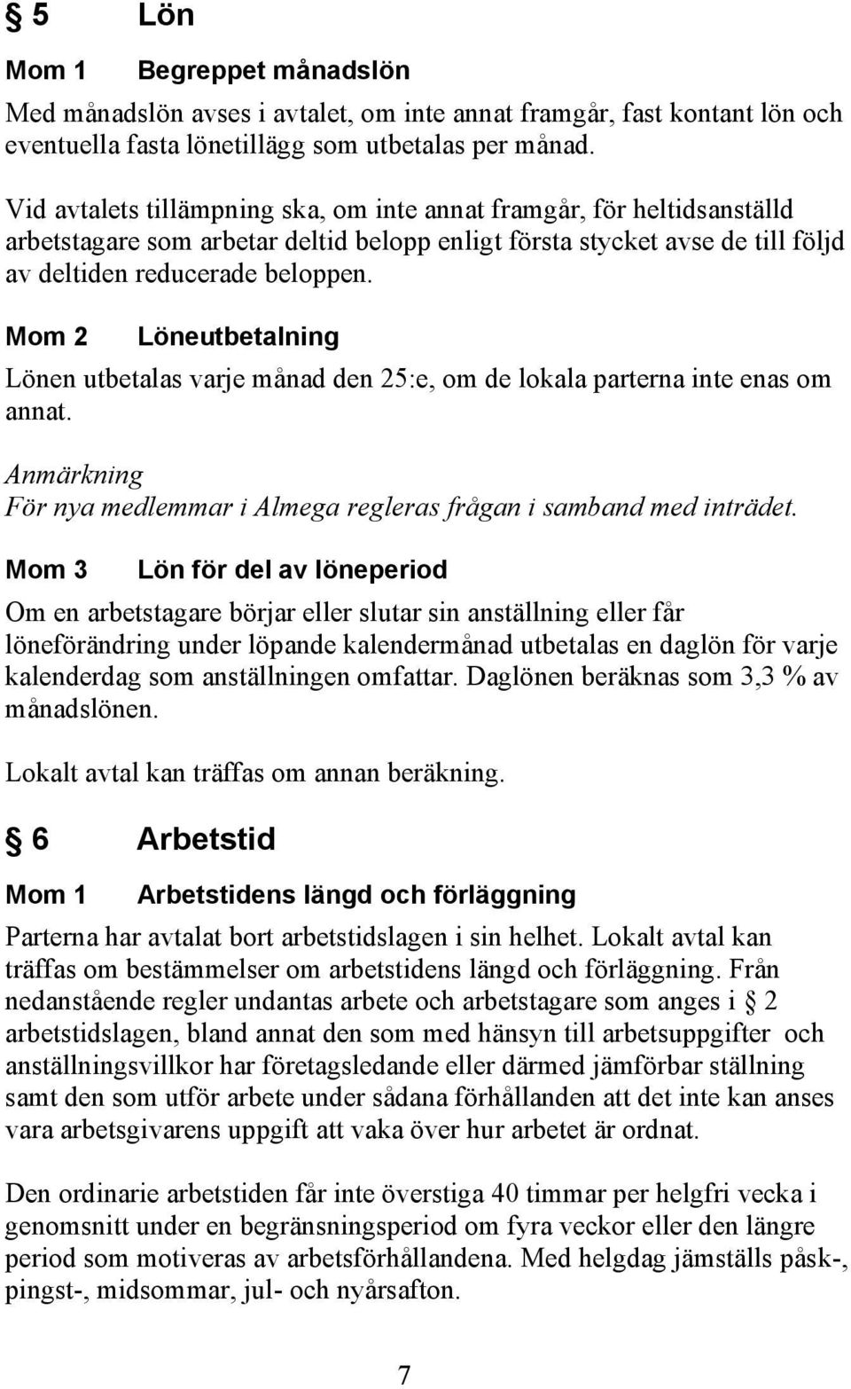 Mom 2 Löneutbetalning Lönen utbetalas varje månad den 25:e, om de lokala parterna inte enas om annat. Anmärkning För nya medlemmar i Almega regleras frågan i samband med inträdet.