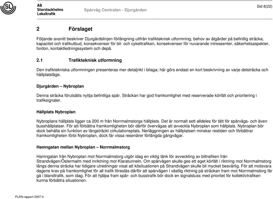 1 Trafikteknisk utformning Den trafiktekniska utformningen presenteras mer detaljrikt i bilaga; här görs endast en kort beskrivning av varje delsträcka och hållplatsläge.