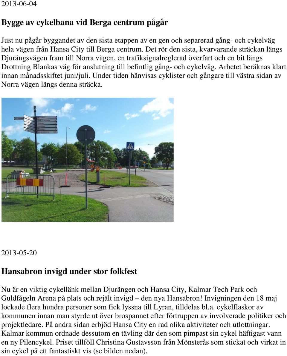 cykelväg. Arbetet beräknas klart innan månadsskiftet juni/juli. Under tiden hänvisas cyklister och gångare till västra sidan av Norra vägen längs denna sträcka.