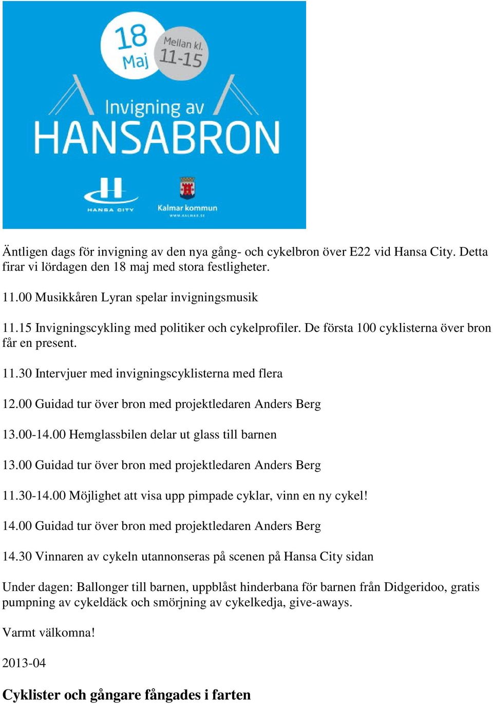 00 Guidad tur över bron med projektledaren Anders Berg 13.00-14.00 Hemglassbilen delar ut glass till barnen 13.00 Guidad tur över bron med projektledaren Anders Berg 11.30-14.