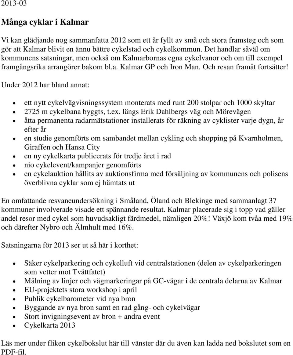 Under 2012 har bland annat: ett nytt cykelvägvisningssystem monterats med runt 200 stolpar och 1000 skyltar 2725 m cykelbana byggts, t.ex.