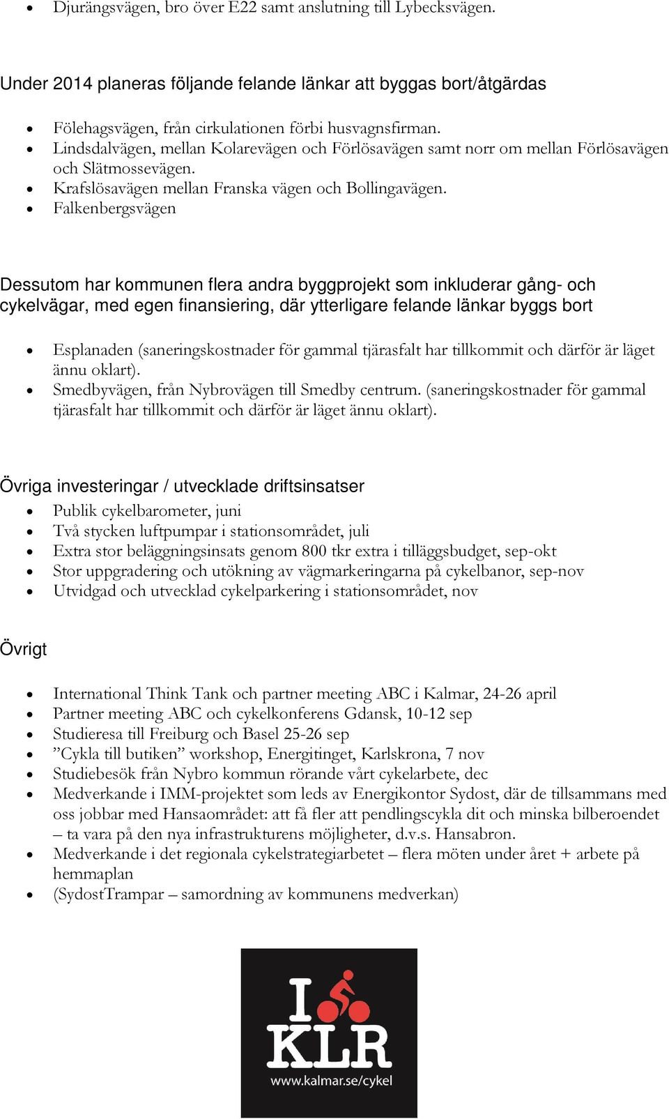 Falkenbergsvägen Dessutom har kommunen flera andra byggprojekt som inkluderar gång- och cykelvägar, med egen finansiering, där ytterligare felande länkar byggs bort Esplanaden (saneringskostnader för