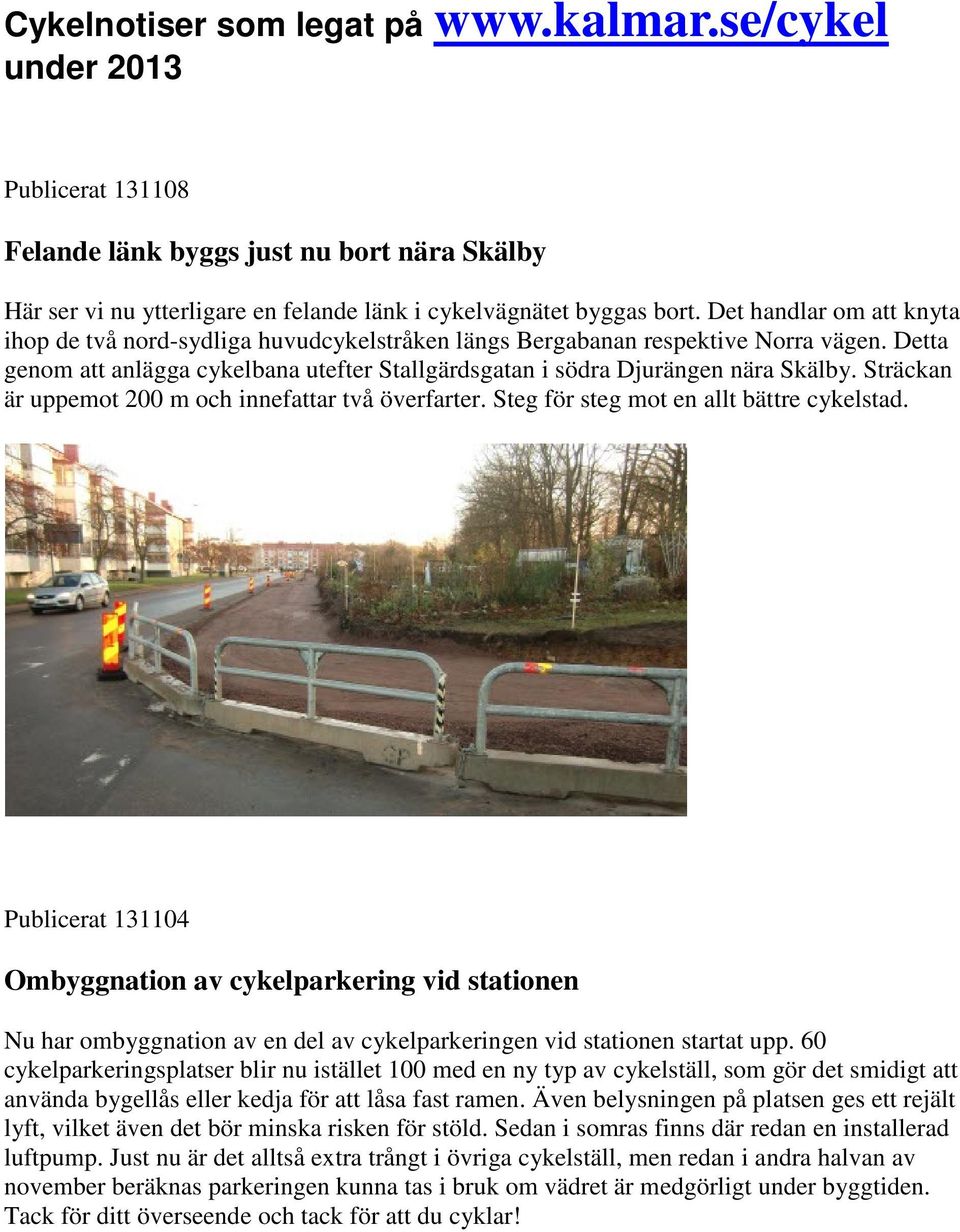 Sträckan är uppemot 200 m och innefattar två överfarter. Steg för steg mot en allt bättre cykelstad.