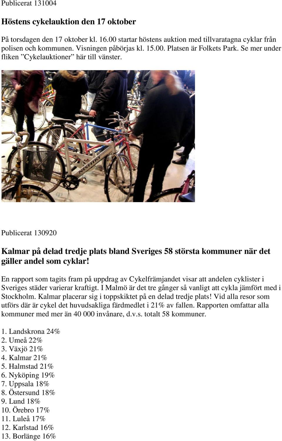 En rapport som tagits fram på uppdrag av Cykelfrämjandet visar att andelen cyklister i Sveriges städer varierar kraftigt. I Malmö är det tre gånger så vanligt att cykla jämfört med i Stockholm.