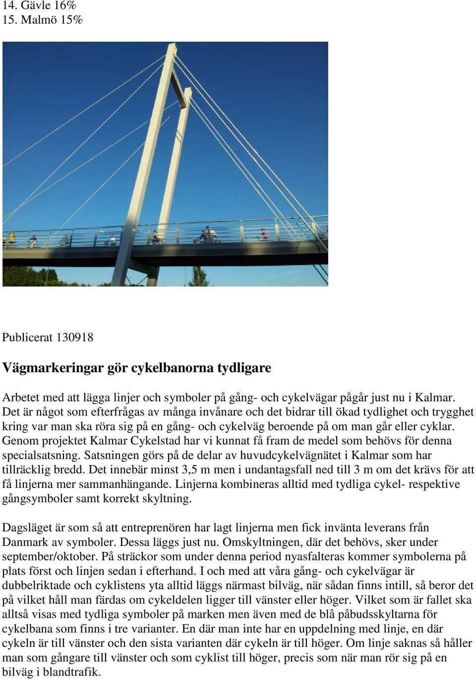Genom projektet Kalmar Cykelstad har vi kunnat få fram de medel som behövs för denna specialsatsning. Satsningen görs på de delar av huvudcykelvägnätet i Kalmar som har tillräcklig bredd.